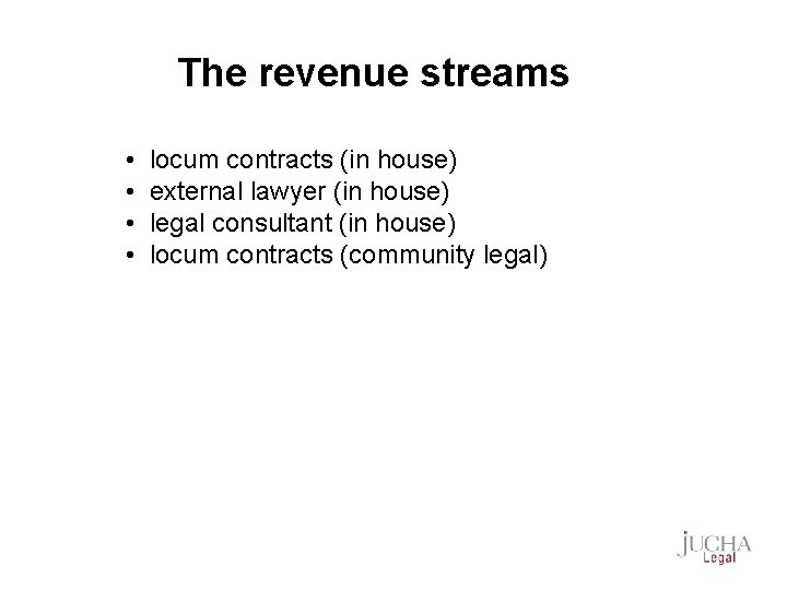 The revenue streams • • locum contracts (in house) external lawyer (in house) legal