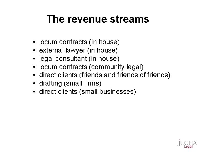 The revenue streams • • locum contracts (in house) external lawyer (in house) legal