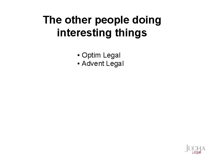 The other people doing interesting things • Optim Legal • Advent Legal 