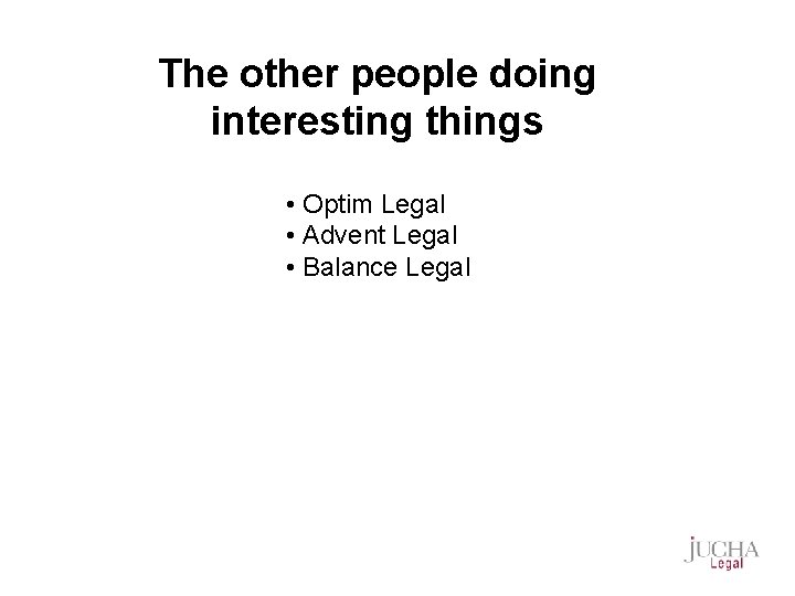 The other people doing interesting things • Optim Legal • Advent Legal • Balance