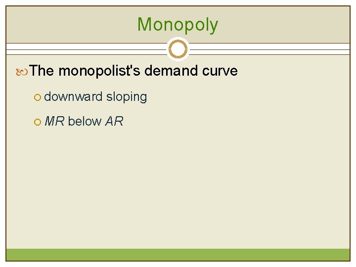 Monopoly The monopolist's demand curve ¡ downward sloping ¡ MR below AR 