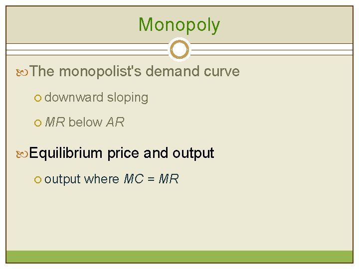 Monopoly The monopolist's demand curve ¡ downward sloping ¡ MR below AR Equilibrium price