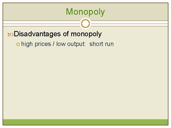 Monopoly Disadvantages of monopoly ¡ high prices / low output: short run 