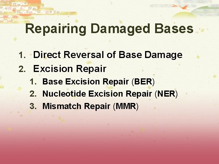 Repairing Damaged Bases 1. Direct Reversal of Base Damage 2. Excision Repair 1. Base Repairing Damaged Bases 1. Direct Reversal of Base Damage 2. Excision Repair 1. Base