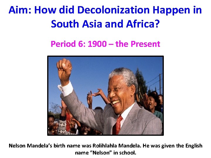 Aim: How did Decolonization Happen in South Asia and Africa? Period 6: 1900 – Aim: How did Decolonization Happen in South Asia and Africa? Period 6: 1900 –