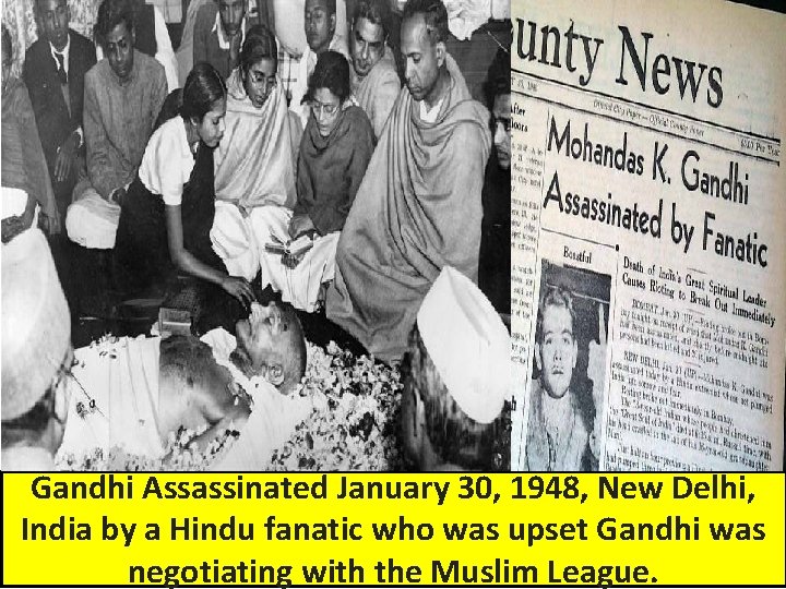 Gandhi Assassinated January 30, 1948, New Delhi, India by a Hindu fanatic who was Gandhi Assassinated January 30, 1948, New Delhi, India by a Hindu fanatic who was