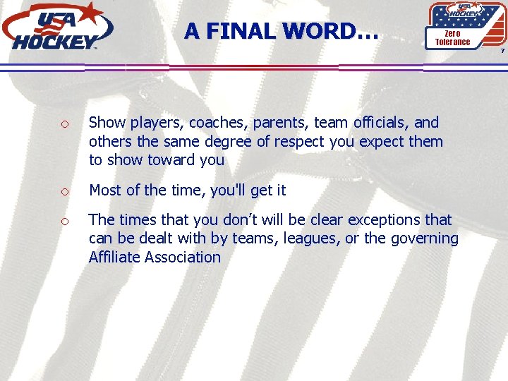 A FINAL WORD… Zero Tolerance 7 o Show players, coaches, parents, team officials, and