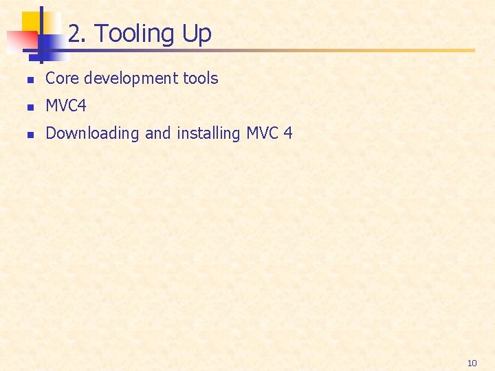 2. Tooling Up n Core development tools n MVC 4 n Downloading and installing