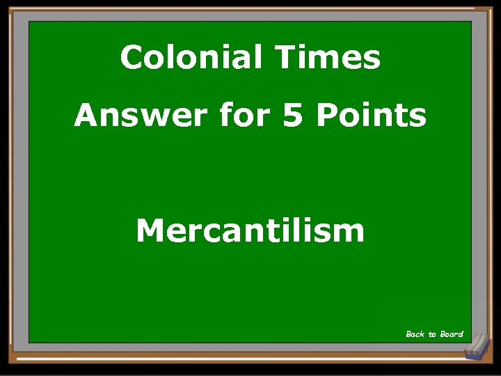 Colonial Times Answer for 5 Points Mercantilism Back to Board 