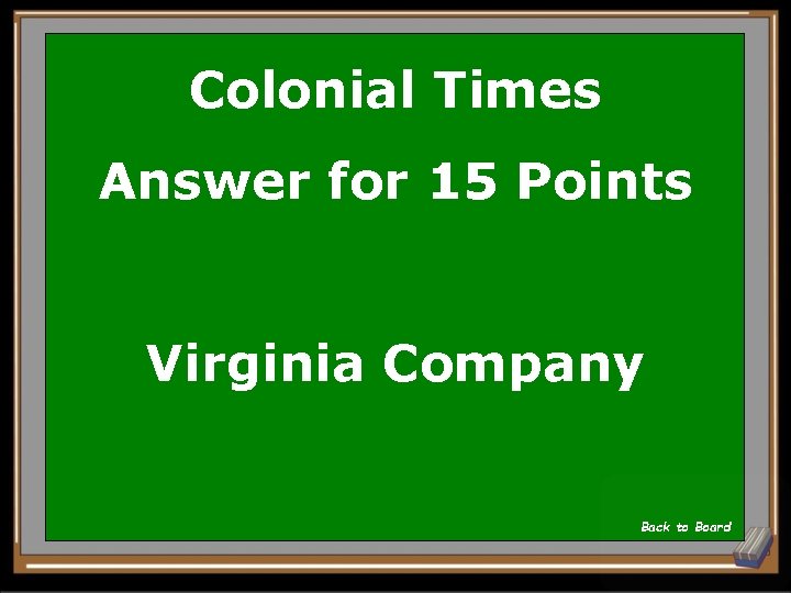 Colonial Times Answer for 15 Points Virginia Company Back to Board 