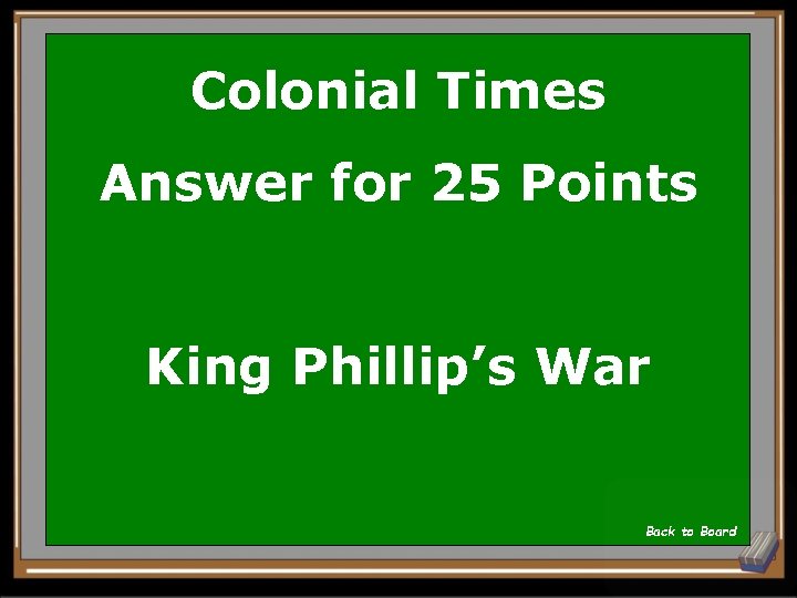 Colonial Times Answer for 25 Points King Phillip’s War Back to Board 