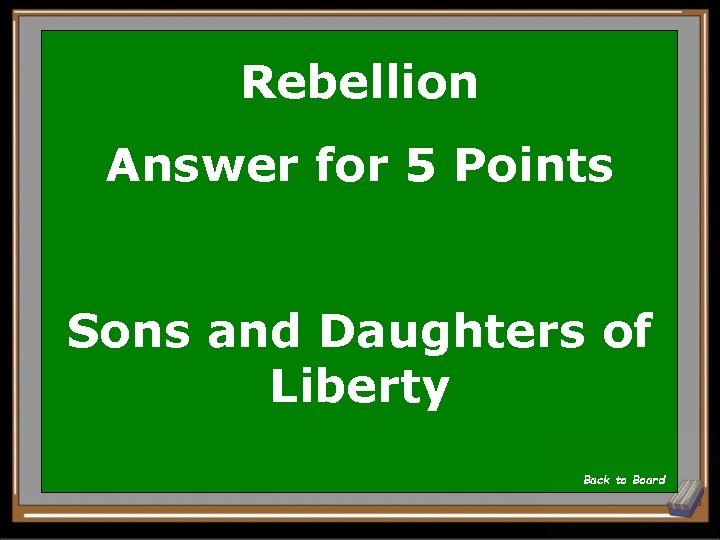 Rebellion Answer for 5 Points Sons and Daughters of Liberty Back to Board 