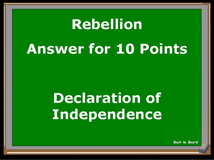 Rebellion Answer for 10 Points Declaration of Independence Back to Board 