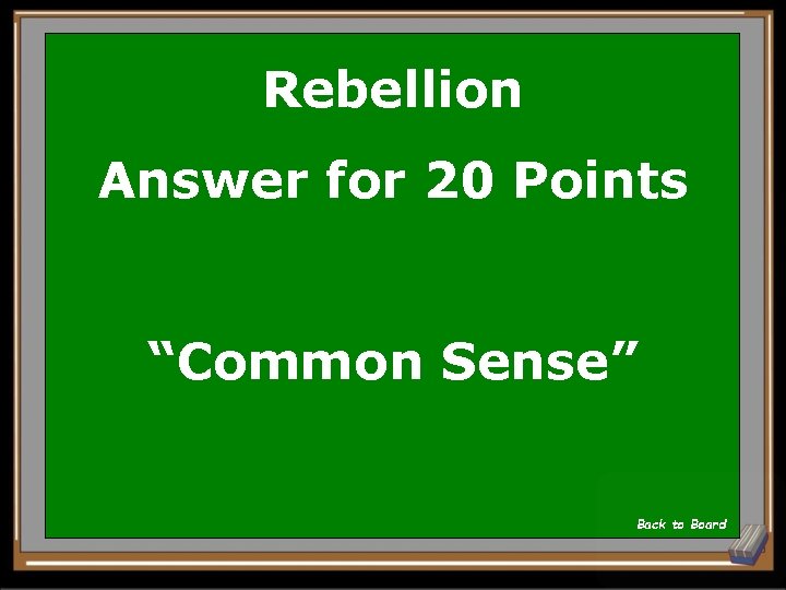 Rebellion Answer for 20 Points “Common Sense” Back to Board 