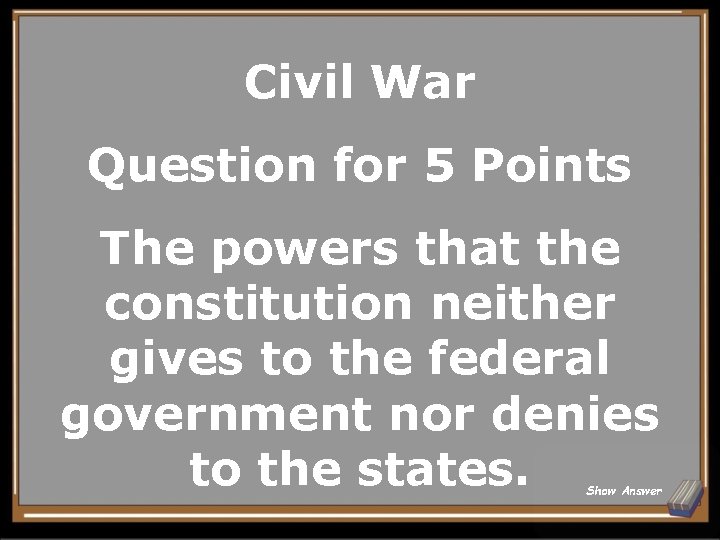 Civil War Question for 5 Points The powers that the constitution neither gives to