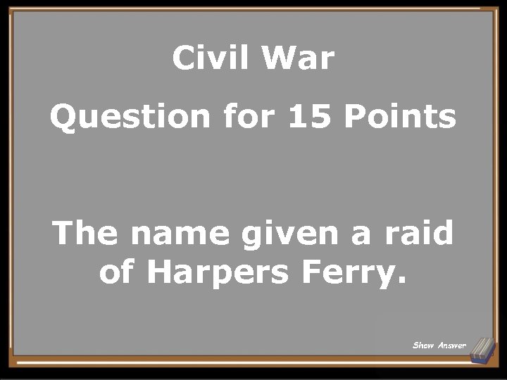 Civil War Question for 15 Points The name given a raid of Harpers Ferry.