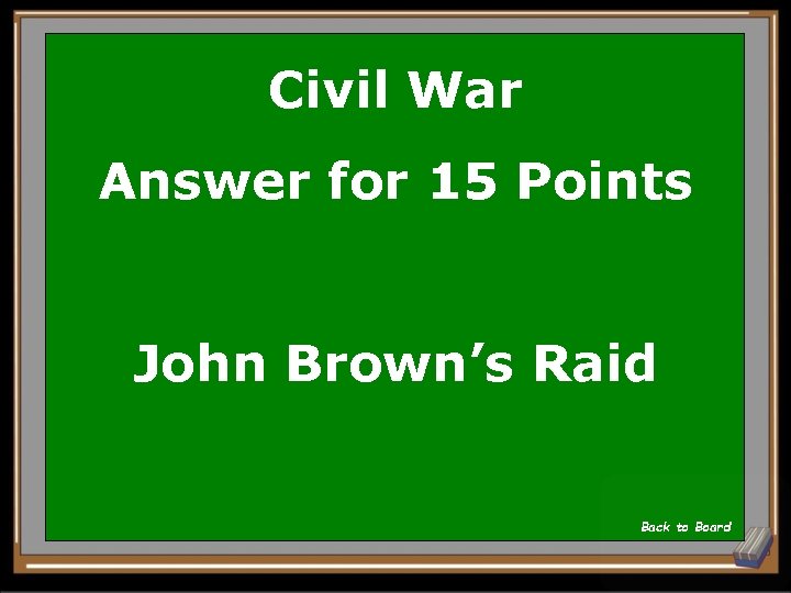 Civil War Answer for 15 Points John Brown’s Raid Back to Board 