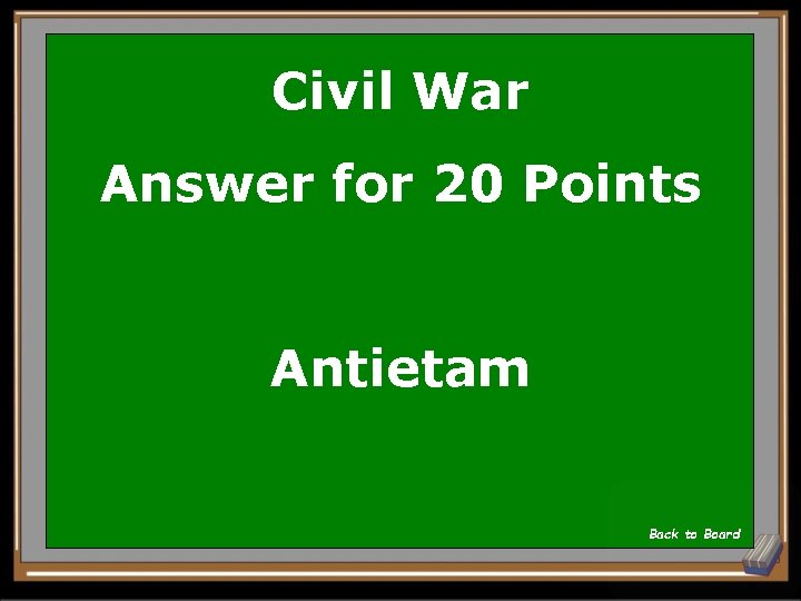 Civil War Answer for 20 Points Antietam Back to Board 
