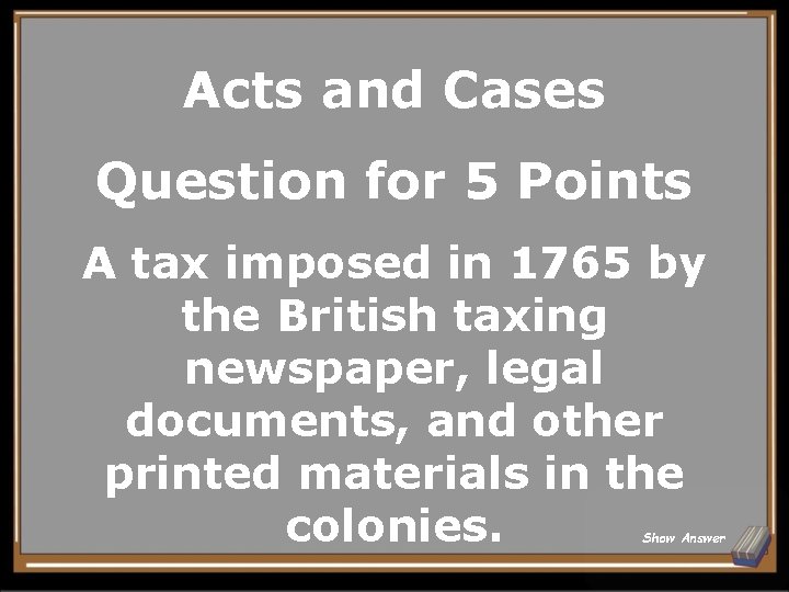Acts and Cases Question for 5 Points A tax imposed in 1765 by the