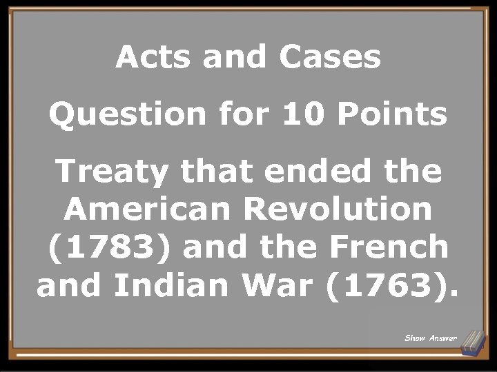 Acts and Cases Question for 10 Points Treaty that ended the American Revolution (1783)