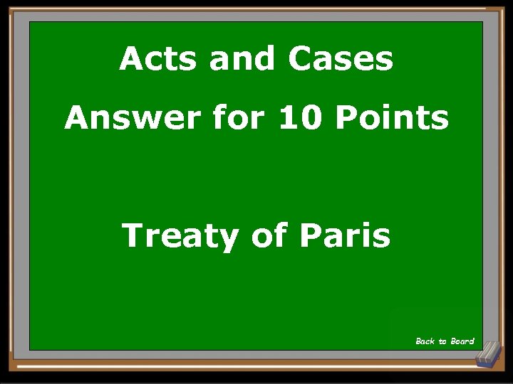 Acts and Cases Answer for 10 Points Treaty of Paris Back to Board 