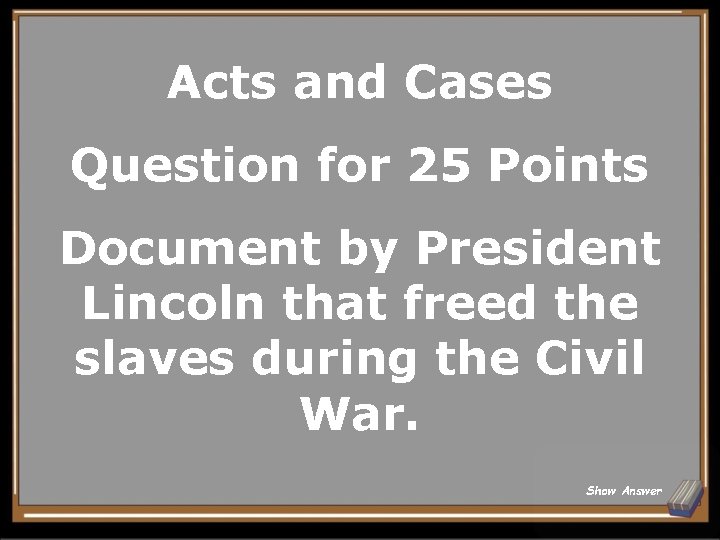 Acts and Cases Question for 25 Points Document by President Lincoln that freed the