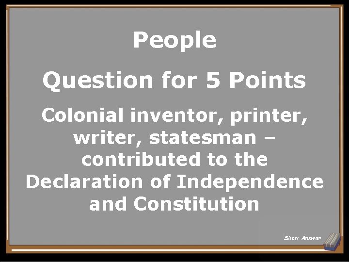 People Question for 5 Points Colonial inventor, printer, writer, statesman – contributed to the