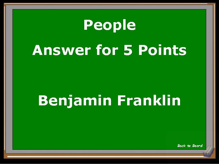 People Answer for 5 Points Benjamin Franklin Back to Board 