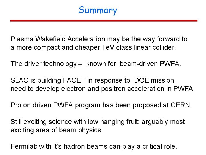 Summary Plasma Wakefield Acceleration may be the way forward to a more compact and