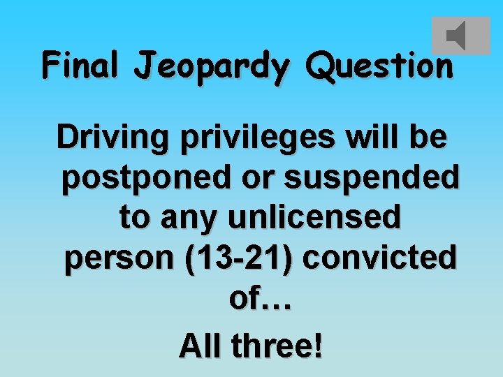 Final Jeopardy Question Driving privileges will be postponed or suspended to any unlicensed person
