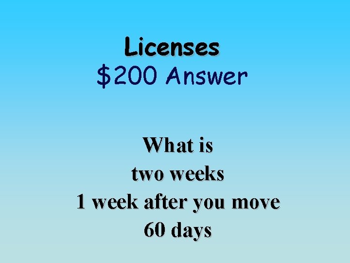 Licenses $200 Answer What is two weeks 1 week after you move 60 days