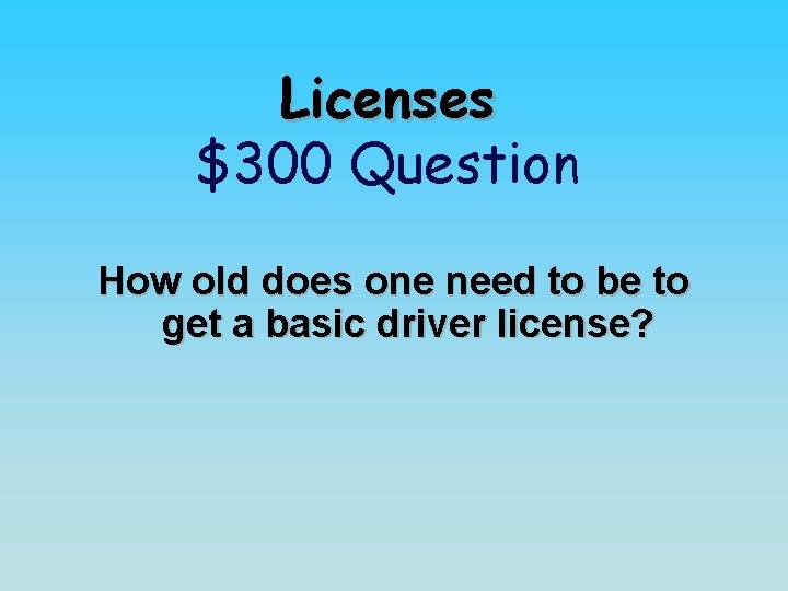 Licenses $300 Question How old does one need to be to get a basic