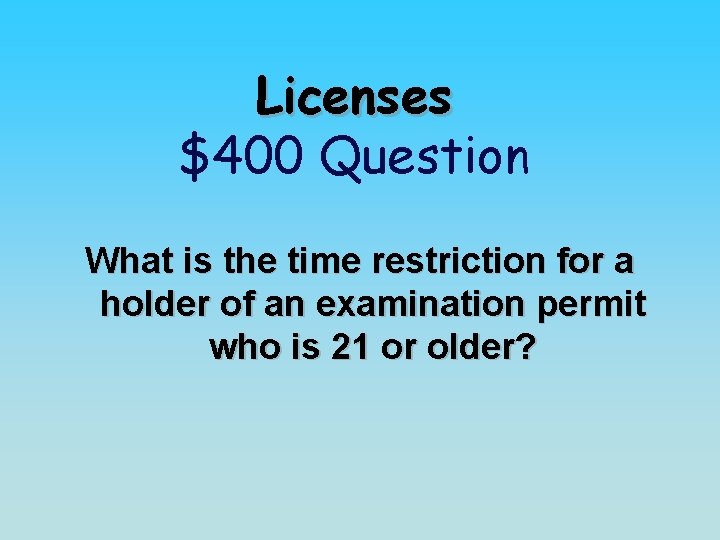Licenses $400 Question What is the time restriction for a holder of an examination