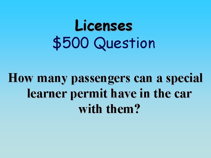 Licenses $500 Question How many passengers can a special learner permit have in the