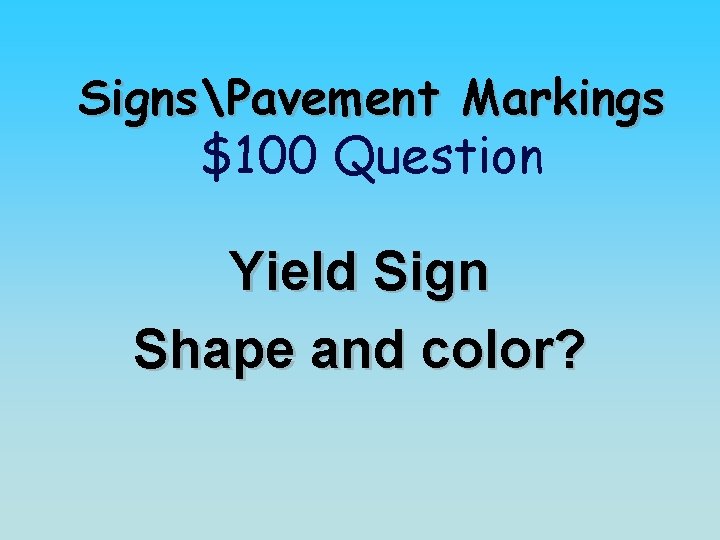 SignsPavement Markings $100 Question Yield Sign Shape and color? 