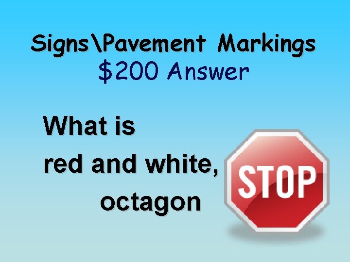 SignsPavement Markings $200 Answer What is red and white, octagon 
