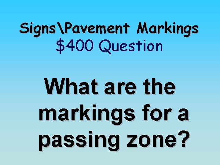 SignsPavement Markings $400 Question What are the markings for a passing zone? 
