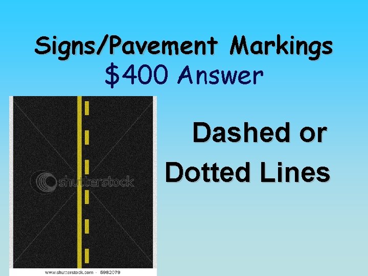 Signs/Pavement Markings $400 Answer Dashed or Dotted Lines 