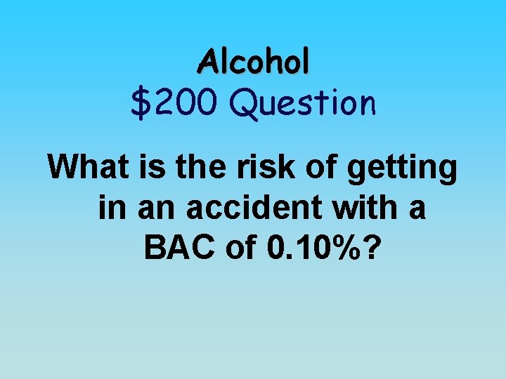 Alcohol $200 Question What is the risk of getting in an accident with a