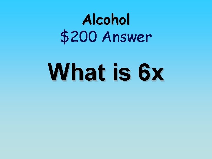 Alcohol $200 Answer What is 6 x 