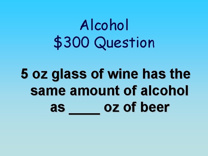 Alcohol $300 Question 5 oz glass of wine has the same amount of alcohol
