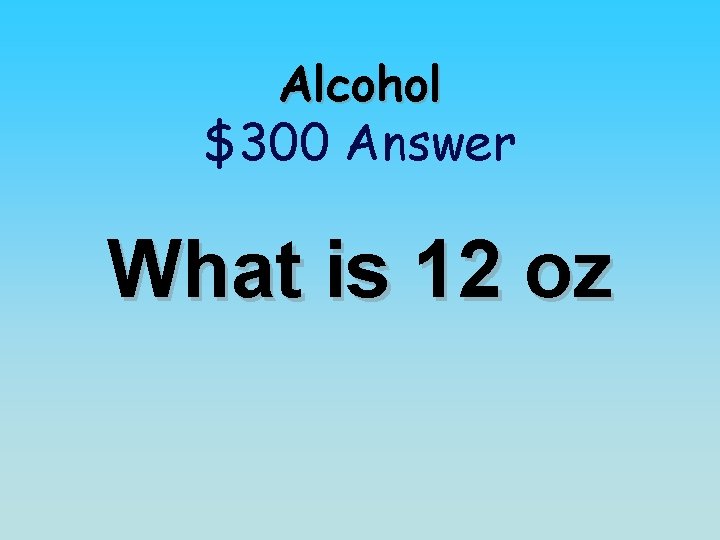 Alcohol $300 Answer What is 12 oz 