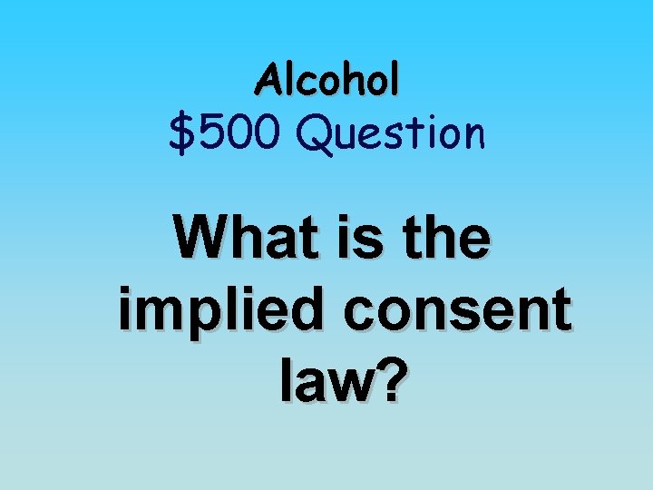 Alcohol $500 Question What is the implied consent law? 