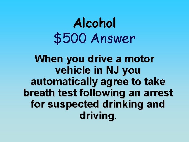 Alcohol $500 Answer When you drive a motor vehicle in NJ you automatically agree