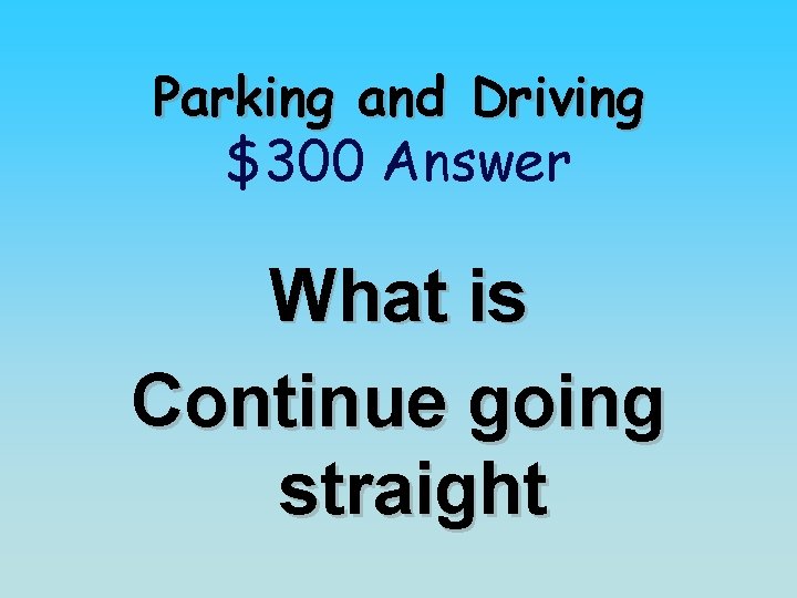 Parking and Driving $300 Answer What is Continue going straight 