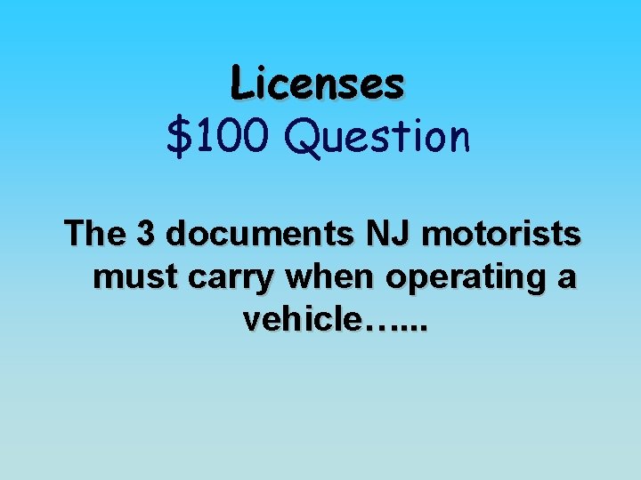 Licenses $100 Question The 3 documents NJ motorists must carry when operating a vehicle….