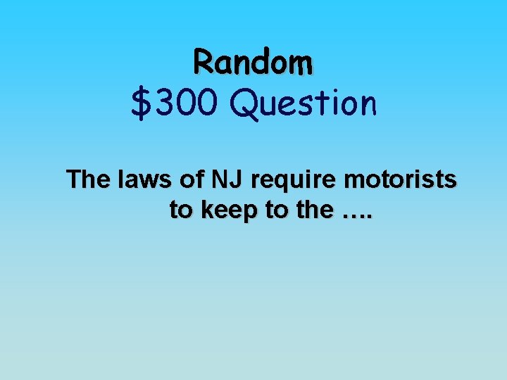 Random $300 Question The laws of NJ require motorists to keep to the ….