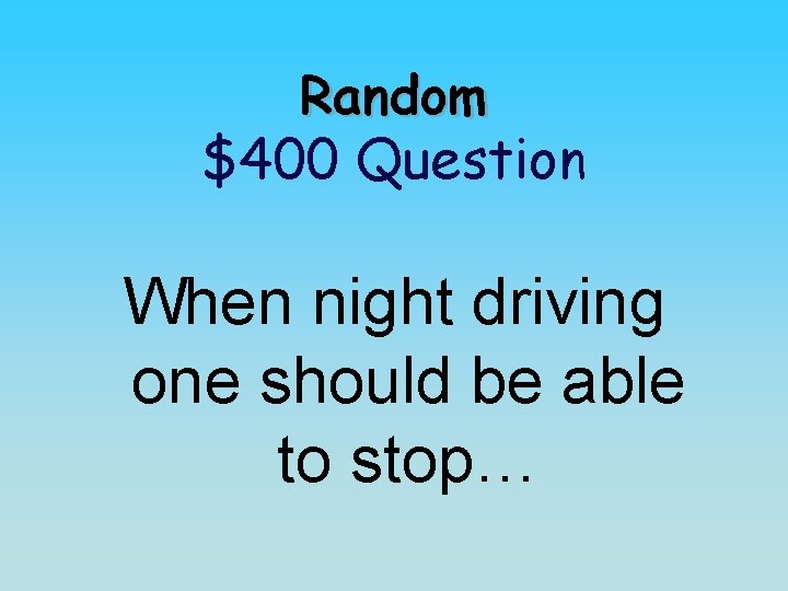 Random $400 Question When night driving one should be able to stop… 