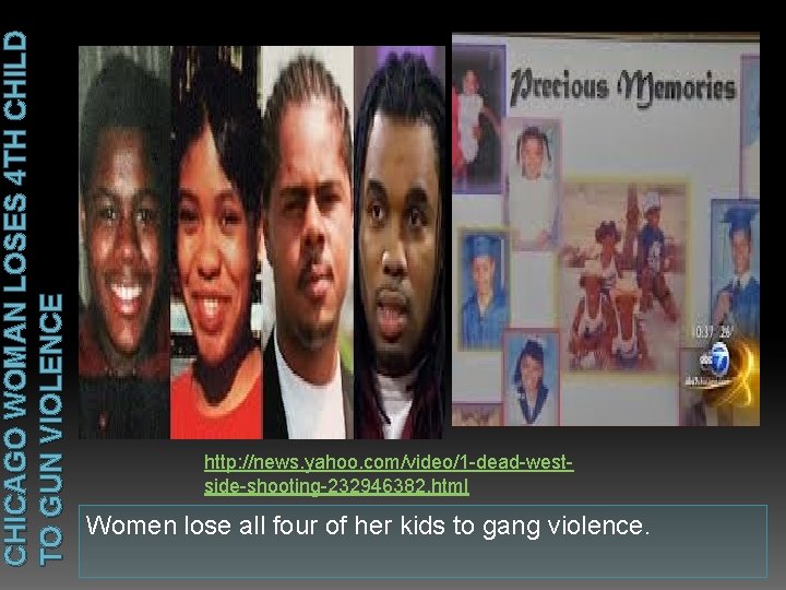 CHICAGO WOMAN LOSES 4 TH CHILD TO GUN VIOLENCE http: //news. yahoo. com/video/1 -dead-westside-shooting-232946382.