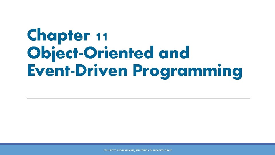 Chapter 11 Object-Oriented and Event-Driven Programming PRELUDE TO PROGRAMMING, 6 TH EDITION BY ELIZABETH